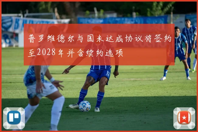 普罗维德尔与国米达成协议将签约至2028年并含续约选项